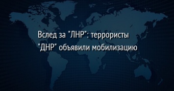 Вслед за "ЛНР": террористы "ДНР" объявили мобилизацию