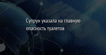 Супрун указала на главную опасность туалетов