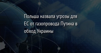 Польша назвала угрозы для ЕС от газопровода Путина в обход Украины