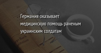 Германия оказывает медицинскую помощь раненым украинским солдатам