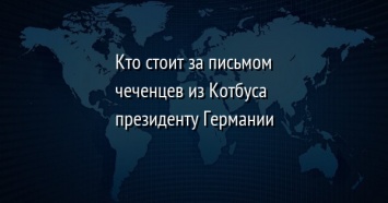 Кто стоит за письмом чеченцев из Котбуса президенту Германии