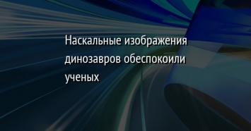 Наскальные изображения динозавров обеспокоили ученых