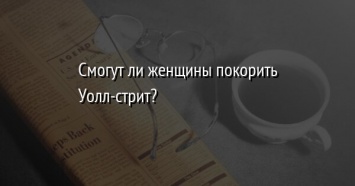 Смогут ли женщины покорить Уолл-стрит?