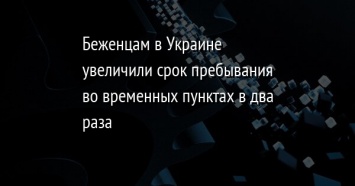 Беженцам в Украине увеличили срок пребывания во временных пунктах в два раза