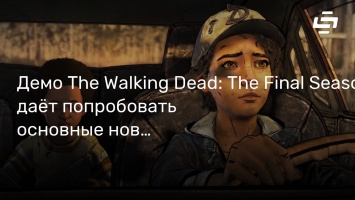 Демо The Walking Dead: The Final Season дает попробовать основные нововведения