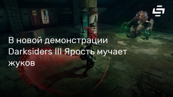 В новой демонстрации Darksiders III Ярость мучает жуков