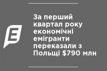 За первый квартал года экономические эмигранты перевели из Польши $790 млн