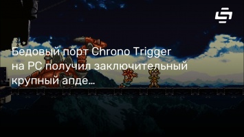 Бедовый порт Chrono Trigger на PC получил заключительный крупный апдейт