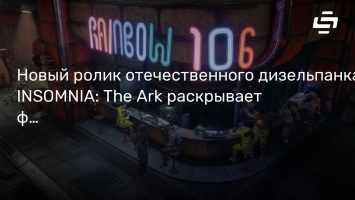 Новый ролик отечественного дизельпанка INSOMNIA: The Ark раскрывает факты об игре