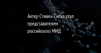 Актер Стивен Сигал стал представителем российского МИД
