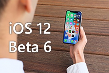 Apple выпустила iOS 12 Beta 6 и macOS Mojave Beta 6 для разработчиков