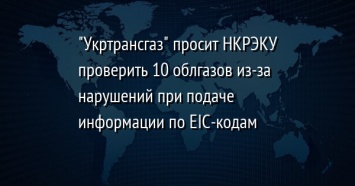 "Укртрансгаз" просит НКРЭКУ проверить 10 облгазов из-за нарушений при подаче информации по EIC-кодам