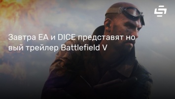 Завтра EA и DICE представят новый трейлер Battlefield V