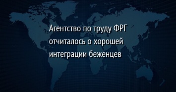 Агентство по труду ФРГ отчиталось о хорошей интеграции беженцев