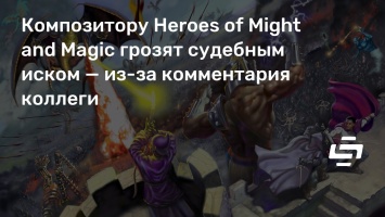 Композитору Heroes of Might and Magic грозят судебным иском - из-за комментария коллеги