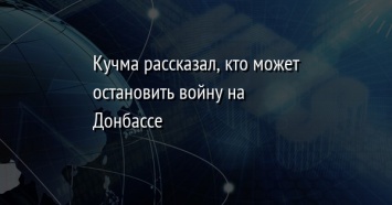 Кучма рассказал, кто может остановить войну на Донбассе