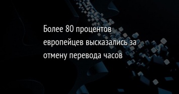 Более 80 процентов европейцев высказались за отмену перевода часов