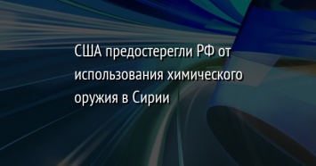 США предостерегли РФ от использования химического оружия в Сирии