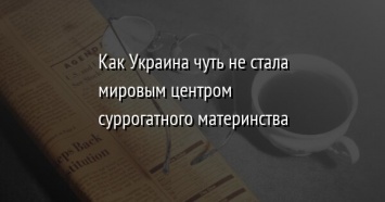 Как Украина чуть не стала мировым центром суррогатного материнства