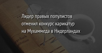 Лидер правых популистов отменил конкурс карикатур на Мухаммеда в Нидерландах