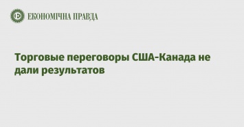 Торговые переговоры США-Канада не дали результатов