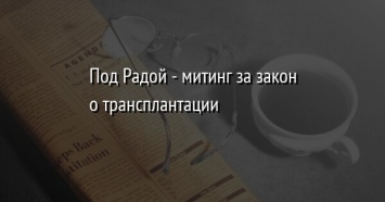 Под Радой - митинг за закон о трансплантации