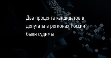 Два процента кандидатов в депутаты в регионах России были судимы