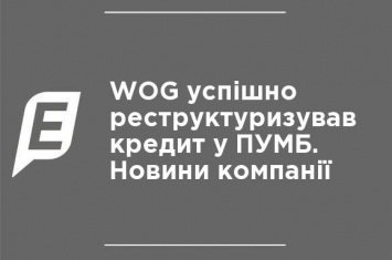 WOG успешно реструктуризировал кредит в ПУМБе. Новости компании