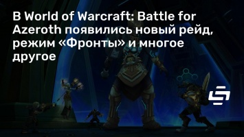 В World of Warcraft: Battle for Azeroth появились новый рейд, режим «Фронты» и многое другое