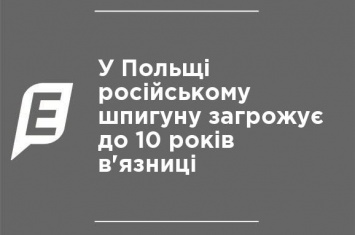 В Польше российскому шпиону грозит до 10 лет тюрьмы