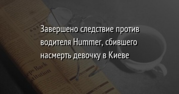 Завершено следствие против водителя Hummer, сбившего насмерть девочку в Киеве