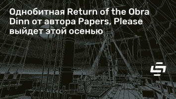 Однобитная Return of the Obra Dinn от автора Papers, Please выйдет этой осенью