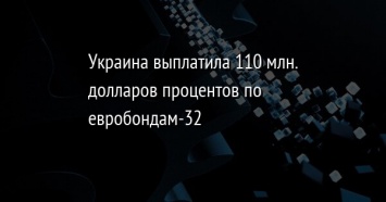 Украина выплатила 110 млн. долларов процентов по евробондам-32