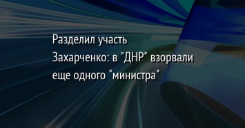 Разделил участь Захарченко: в "ДНР" взорвали еще одного "министра"