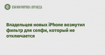 Владельцев новых iPhone возмутил фильтр для селфи, который не отключается