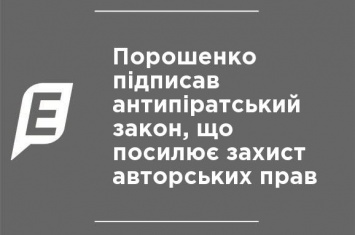 Порошенко подписал антипиратский закон, ужесточающий защиту авторских прав