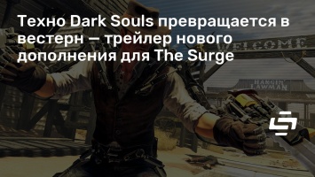 Техно Dark Souls превращается в вестерн - трейлер нового дополнения для The Surge