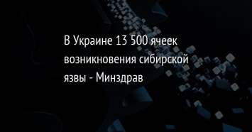 В Украине 13 500 ячеек возникновения сибирской язвы - Минздрав