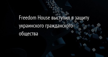 Freedom House выступил в защиту украинского гражданского общества