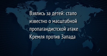 Взялись за детей: стало известно о масштабной пропагандистской атаке Кремля против Запада