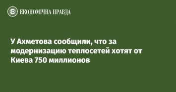 У Ахметова сообщили, что за модернизацию теплосетей хотят от Киева 750 миллионов