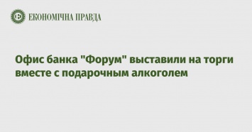 Офис банка "Форум" выставили на торги вместе с подарочным алкоголем