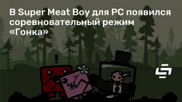 В Super Meat Boy для PC появился соревновательный режим «Гонка»