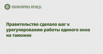 Правительство сделало шаг к урегулированию работы единого окна на таможне