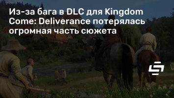 Из-за бага в DLC для Kingdom Come: Deliverance потерялась огромная часть сюжета