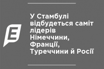 В Стамбуле состоится саммит лидеров Германии, Франции, Турции и России