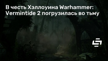 В честь Хэллоуина Warhammer: Vermintide 2 погрузилась во тьму