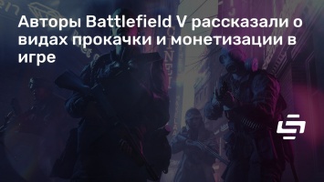 Авторы Battlefield V рассказали о видах прокачки и монетизации в игре